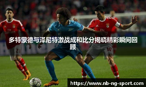 多特蒙德与泽尼特激战成和比分揭晓精彩瞬间回顾